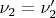 $\nu_{2}=\nu_{2}'$