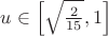 $u \in \left[\sqrt{\frac{2}{15}},1 \right]$