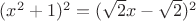 $(x^2+1)^2=(\sqrt2x-\sqrt2)^2$