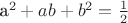 a^2+ab+b^2=\frac12$