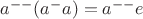 $a^{--}(a^-a)=a^{--}e$