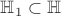 $\mathbb{H}_{1} \subset \mathbb{H}$