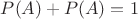$P(A) + P(A) = 1$