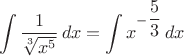 $$\int \dfrac 1{\sqrt [3]{x^5}}\,dx=\int x^{-\dfrac 53}\,dx$$