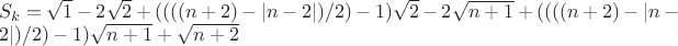 $
\\
S_k = \sqrt{1} - 2\sqrt{2} + ((   ((n+2) - |n-2|)/2)    - 1)  \sqrt{2} - 2 \sqrt{n+1} + ((   ((n+2) - |n-2|)/2)    - 1)  \sqrt{n+1} + \sqrt{n+2}
$