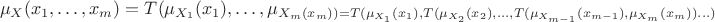 \[
\mu_{X}(x_{1},\ldots,x_{m})=T(\mu_{X_{1}}(x_{1}),\ldots,\mu_{X_{m}(x_{m}))
=T(\mu_{X_{1}}(x_{1}),T(\mu_{X_{2}}(x_{2}),\ldots,T(\mu_{X_{m-1}}(x_{m-1}),\mu_{X_{m}}(x_{m}))\ldots)
\]