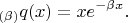 $$_{(\beta)}q(x)=xe^{-\beta{x}}.$$
