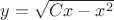 $y=\sqrt{Cx-x^2}$