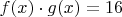 $f(x) \cdot g(x) =16$
