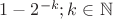 $1-2^{-k}; k\in\mathbb{N}$