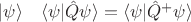 $|\psi\rangle\quad  \langle\psi|\hat{Q}\psi\rangle=\langle\psi|\hat{Q}^+\psi\rangle$