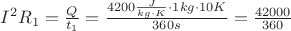 $I^2R_1=\frac{Q}{t_1}=\frac {4200 \frac{J}{kg \cdot K} \cdot 1 kg \cdot 10 K}{360 s}=\frac{42000}{360} $ $I^2R_1=\frac{Q}{t_1}=\frac {4200 \frac{J}{kg \cdot K} \cdot 1 kg \cdot 10 K}{360 s}=\frac{42000}{360} $