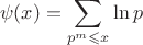$$\psi(x)=\sum \limits_{p^m\leqslant x}\ln p$$