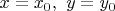 $x=x_0, \ y=y_0$