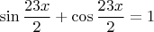 $$\sin \frac {23x} {2}+\cos \frac {23x} {2}=1$$