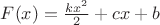$F(x) = \frac{kx^2}{2}+cx+b$