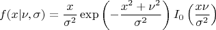 $$f(x|\nu,\sigma)=\frac{x}{\sigma^2}\exp\left(-\frac{x^2+\nu^2}{\sigma^2}\right)I_0\left(\frac{x\nu}{\sigma^2}\right)$$