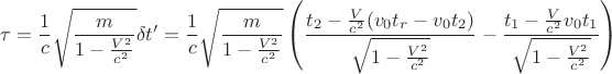 $$
\tau = \frac 1c\sqrt {\frac{m}{1-\frac{V^2}{c^2}}} \delta t'=\frac 1c\sqrt {\frac{m}{1-\frac{V^2}{c^2}}}\left(\frac{t_2-\frac{V}{c^2}(v_0t_r-v_0t_2)}{\sqrt{1-\frac{V^2}{c^2}}} - \frac{t_1-\frac{V}{c^2}v_0t_1}{\sqrt{1-\frac{V^2}{c^2}}}\right)
$$