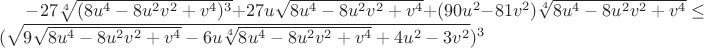 $-27\sqrt[4]{(8u^4-8u^2v^2+v^4)^3}+27u\sqrt{8u^4-8u^2v^2+v^4}+(90u^2-81v^2)\sqrt[4]{8u^4-8u^2v^2+v^4}\leq(\sqrt{9\sqrt{8u^4-8u^2v^2+v^4}-6u\sqrt[4]{8u^4-8u^2v^2+v^4}+4u^2-3v^2})^3$
