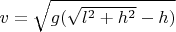 $v=\sqrt{g(\sqrt{l^2+h^2}-h)}$