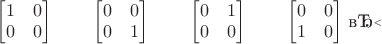 $$

\qquad
\begin{bmatrix}
1 & 0 \\
0 & 0  \\ 
\end{bmatrix}
\qquad
\begin{bmatrix}
0 & 0 \\
0 & 1  \\ 
\end{bmatrix}
\qquad
\begin{bmatrix}
0 & 1 \\
0 & 0  \\ 
\end{bmatrix}
\qquad
\begin{bmatrix}
0 & 0 \\
1 & 0  \\ 
\end{bmatrix}
​$$