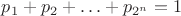 $p_1+p_2+\ldots +p_{2^n}=1$