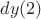 $dy(2)$