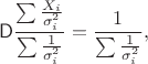 $$\mathsf D\frac{\sum \frac{X_i}{\sigma^2_i}}{\sum \frac{1}{\sigma^2_i}} = \frac{1}{\sum \frac{1}{\sigma^2_i}},$$