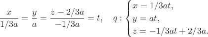 $$\dfrac{x}{1/3a}=\dfrac{y}{a}=\dfrac{z-2/3a}{-1/3a}=t, \quad q: \begin{cases}
 x=1/3 at, \\
 y=at, \\
 z=-1/3at+2/3a.
\end{cases}$$
