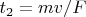 $t_2=mv/F$