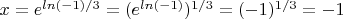 $x= e^{ln(-1)/3}= (e^{ln(-1)})^{1/3}=(-1)^{1/3} = -1$