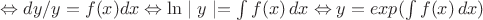 \Leftrightarrow dy/y=f(x)dx
\Leftrightarrow \ln \mid y \mid = \int f(x)\,dx
\Leftrightarrow y= exp(\int f(x)\,dx)