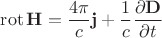 $$\operatorname{rot}\mathbf{H}=\dfrac{4\pi}{c}\mathbf{j}+\dfrac{1}{c}\dfrac{\partial\mathbf{D}}{\partial t}$$