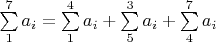 $\sum\limits_{1}^{7} a_i = \sum\limits_{1}^{4} a_i + \sum\limits_{5}^{3} a_i +\sum\limits_{4}^{7} a_i$