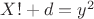 $X! + d = y^2$ $X! + d = y^2$