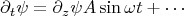 \[
\partial_t\psi=\partial_z\psi A\sin\omega t+\cdots
\]