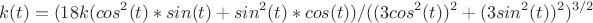 $$k(t)=(18k(cos^{2} (t)*sin(t)+sin^{2}(t)*cos(t))/((3cos^{2}(t))^2 +(3sin^{2}(t))^2)^{3/2}$$
