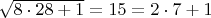 $ \sqrt {8\cdot 28+1}= 15 = 2\cdot 7+1$