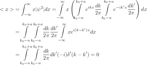 $$
\begin{align}
<x> &= \int_{-\infty}^{\infty} x|\psi^2|dx =\int\limits_{-\infty}^{\infty}x\left(\int\limits_{k_0 - a}^{k_0+a} e^{ikx}\frac{dk}{2\pi}\int\limits_{k_0 - a}^{k_0+a} e^{-ik'x}\frac{dk'}{2\pi}\right)dx\\
&=\int\limits_{k_0 - a}^{k_0+a}\int\limits_{k_0 - a}^{k_0+a}\frac{dk}{2\pi}\frac{dk'}{2\pi}\int\limits_{-\infty}^{\infty}xe^{i(k-k')x}dx\\
&=\int\limits_{k_0 - a}^{k_0+a}\int\limits_{k_0 - a}^{k_0+a}\frac{dk}{2\pi}dk'(-i)\delta'(k-k')=0
\end{align}
$$
