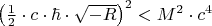 $\left( {\frac{1}
{2} \cdot c \cdot \hbar  \cdot \sqrt { - R} } \right)^2  < M^2  \cdot c^4 $