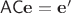 $\mathsf A\mathsf C\mathbf e=\mathbf e'$