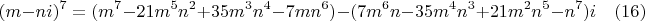 $$(m-ni)^7=(m^7-21m^5n^2+35m^3n^4-7mn^6)-(7m^6n-35m^4n^3+21m^2n^5-n^7)i \quad (16)$$
