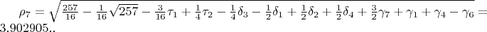 $\rho_{7}=\sqrt{\frac{257}{16}-\frac{1}{16}\sqrt{257}-\frac{3}{16}\tau_{1}+\frac{1}{4}\tau_{2}-\frac{1}{4}\delta_{3}-\frac{1}{2}\delta_{1}+\frac{1}{2}\delta_{2}+\frac{1}{2}\delta_{4}+\frac{3}{2}\gamma_{7}+\gamma_{1}+\gamma_{4}-\gamma_{6}}=3.902905..$