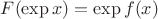 $F(\exp x)=\exp f(x)$