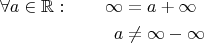 $$\begin{align*}\forall a \in \mathbb R: \qquad \infty &= a +\infty\\
a &\ne \infty - \infty\end{align*}$$