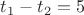 $t_1-t_2 = 5$