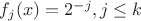 $f_j(x)=2^{-j},  j\le k$