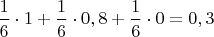 $\dfrac{1}{6}\cdot 1 +\dfrac{1}{6}\cdot 0,8 + \dfrac{1}{6}\cdot 0 =0,3$