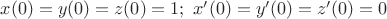 $x(0)=y(0)=z(0)=1;\ x'(0)=y'(0)=z'(0)=0$