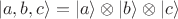 $$|a,b,c\rangle = |a\rangle \otimes |b\rangle \otimes |c\rangle$$